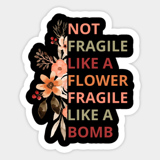 Not fragile like a flower fragile like a bomb Sticker